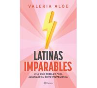 Latinas imparables / Unbeatable Latinas: Una guía rebelde para alcanzar el exito profesional / A Rebellious Approach to Achieving Professional Succes