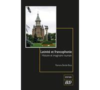Latinité et francophonie: Histoire et imaginaire roumain