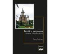 Latinité Et Francophonie - Histoire Et Imaginaire Roumain