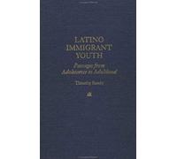 Latino Immigrant Youth: Passages From Adolescence To Adulthood (Studies In Education And Culture)