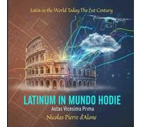 LATINUM IN MUNDŌ HODIĒ: Aetās Vīcēsima Prīma: Latin in the World Today: The 21st Century