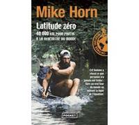 Latitude zéro Mike Horn (Auteur), Jean-Philippe Chatrier (Contributions)