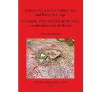 Latium Vetus In The Bronze Age And Early Iron Age / Il Latium Vetus Nell'età Del Bronzo E Nella Prima Età Del Ferro