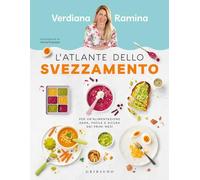 L'atlante dello svezzamento. Per un'alimentazione sana, facile e sicura dai primi mesi