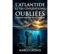 L'Atlantide et les Civilisations oubliées: L'Histoire engloutie de nos origines