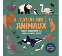 L'atlas Des Animaux - Plus De 500 Espèces Des Quatre Coins Du Monde
