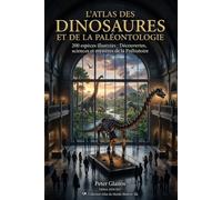 L'Atlas des Dinosaures et de la Paléontologie: 200 espèces illustrées : Découvertes, sciences et mystères de la Préhistoire
