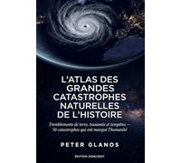 L'Atlas des Grandes Catastrophes Naturelles de l'Histoire: Tremblements de terre, tsunamis et tempêtes - 50 catastrophes qui ont marqué l'humanité