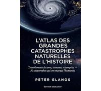 L'Atlas des Grandes Catastrophes Naturelles de l'Histoire: Tremblements de terre, tsunamis et tempêtes - 50 catastrophes qui ont marqué l'humanité