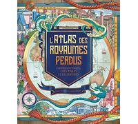 L'Atlas des royaumes perdus: contrées mythiques, perdues et îles disparues