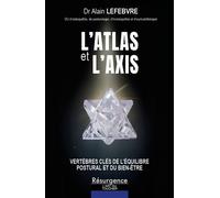 L'atlas et l'axis - Vertèbres clés de l'équilibre postural et du bien-être - Alain Lefebvre - Marco Pietteur - broché - Essai