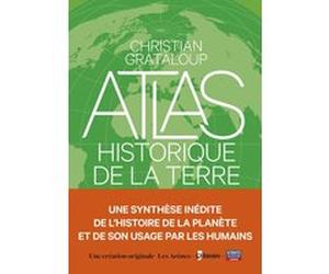 L'Atlas historique de la Terre Christian Grataloup (Auteur), Charlotte Becquart-Rousset (Contributions), Léna Hespel (Contributions), Héloïse Kolebka (Contributions)