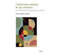L'atomisme antique et ses ennemis Sur Démocrite, Épicure et Lucrèce - Pierre-Marie Morel - Vrin - broché - Etude