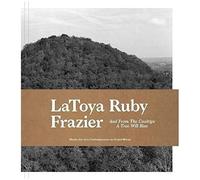 Latoya Ruby Frazier: And From The Coaltips A Tree Will Rise