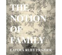 LaToya Ruby Frazier The Notion of Family (Hardback) /anglais
