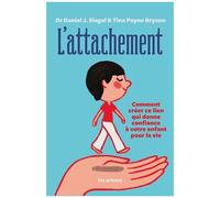 L'attachement - Comment Créer Ce Lien Qui Donne Confiance À Votre Enfant Pour La Vie