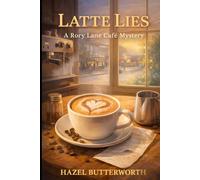 Latte Lies: A Small-Town Culinary Cozy Mystery with Café Rivalries, Hidden Secrets, and an Amateur Sleuth