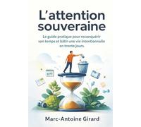 L'attention souveraine: Le guide pratique pour reconquérir son temps et bâtir une vie intentionnelle en trente jours