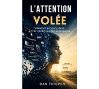 L'ATTENTION VOLÉE: Comment reconquérir votre esprit à l’ère numérique