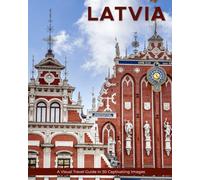 Latvia: A Visual Travel Guide in 50 Capitvating Images