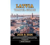 Latvia Travel Guide: 2025 & 2026 Practical Companion For Exploring The Country On The Baltic Sea Between Lithuania And Estonia Like A Local Featuring Expert Insights And Illustrated Map