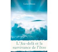 L'Au-delà et la survivance de l'être: une lecture philosophique, théosophique, et spirite, de la vie après la mort