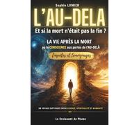 L'AU-DELA - Et si la mort n'était pas la fin ?: La VIE APRES LA MORT ou la CONSCIENCE aux portes de l’AU-DELÀ : Enquêtes et témoignages