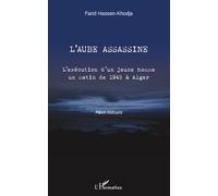 L'aube assassine L'exécution d'un jeune homme un matin de 1943 à Alger - Récit littéraire - Farid Hassen-Khodja - L'harmattan - broché - Récit