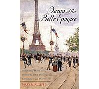 L'aube de la Belle Époque : Le Paris de Monet, Zola, Bernhardt, Eiffel, Debussy, Clemenceau et leurs amis