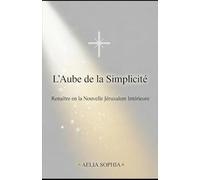L'Aube de la Simplicité: Renaitre en la nouvelle Jérusalem Intérieure