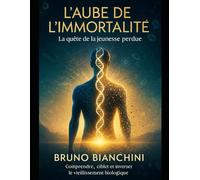 L'AUBE DE L'IMMORTALITÉ - la quête de la jeunesse perdue: Comprendre, cibler et inverser le vieillissement biologique