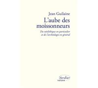 L'aube des moissonneurs Du néolithique en particulier et de l’archéologie en général - Jean Guilaine - Verdier - broché - Essai