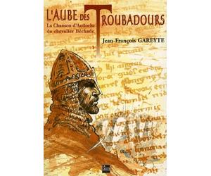 L'aube des troubadours: La Chanson d'Antioche du chevalier Béchaude