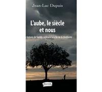 L'aube, le siècle et nous Jean-Luc Dupuis (Auteur)