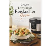 Lauben Low Sugar Reiskocher Rezepte: Einfache, köstliche hausgemachte Rezepte für schnelle, gesunde, preiswerte und stressfreie Familienmahlzeiten im Alltag.