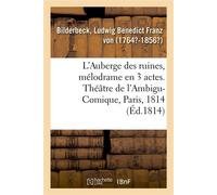 L'Auberge des ruines, mélodrame en 3 actes, à spectacle Théâtre de l'Ambigu-Comique, Paris, 23 février 1814 - Ludwig Benedict Franz Bilderbeck - Hachette Bnf - broché - Livre