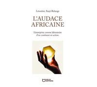L'audace africaine - L'entreprise comme laboratoire d'un continent en action - Léontine Atayi Relange - Hello - broché - Récit