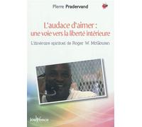 L'audace d'aimer : Une voie vers la liberté intérieure: Itinéraire spirituel de roger W.MCGOWEN