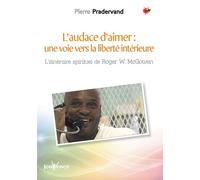 L'audace d'aimer : Une voie vers la liberté intérieure Itinéraire spirituel de roger W.MCGOWEN - Pierre Pradervand - Jouvence - broché - Récit