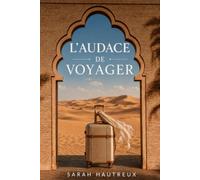 L'Audace de voyager: Comment améliorer sa vie et réaliser ses désirs en voyageant ?