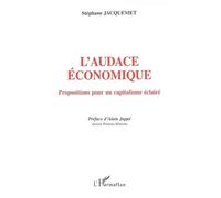 L'audace Economique - Propositions Pour Un Capitalisme Eclaire