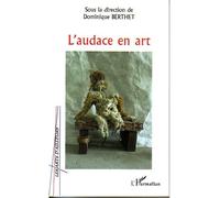 L'audace en art - Dominique Berthet - L'harmattan - broché - Essai