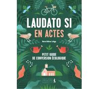Laudato Si en actes. Petit guide de conversion écologique