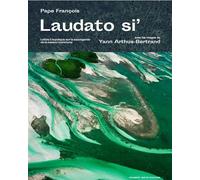 Laudato si' Lettre encyclique sur la sauvegarde de la maison commune - Yann Arthus-Bertrand - Premiere Partie Eds - broché - Essai