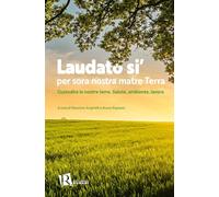 Laudato si’ per sora nostra matre terra. Custodire le nostre terre. Salute, ambiente, lavoro