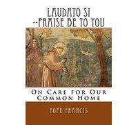 Laudato Si --Praise Be to You: On Care for Our Common Home