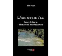 L'aude Au Fil De L'eau - Suivre Le Fleuve, De La Source À L?Embouchure