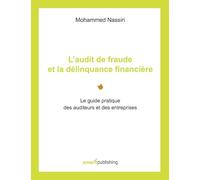 L'audit de fraude et la délinquance financière: Le guide pratique des auditeurs et des entreprises