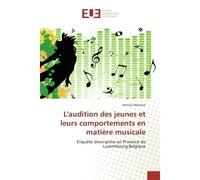 L'audition des jeunes et leurs comportements en matiere musicale EnquEte descriptive en Province de Luxembourg,Belgique - Annick Melchior - Universitaires Europeennes - broché - Etude
