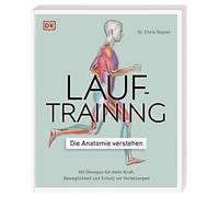 Lauftraining - Die Anatomie verstehen: Mit Übungen für mehr Kraft, Beweglichkeit und Schutz vor Verletzungen